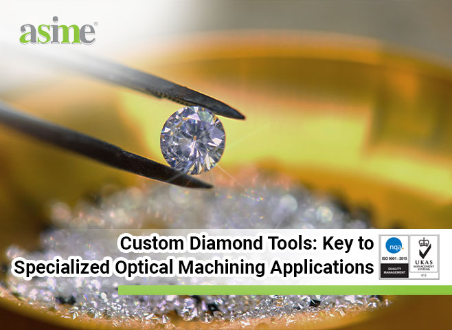 Custom Diamond Tools: Key to Specialized Optical Machining Applications